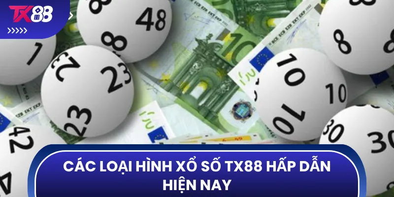 Các loại hình xổ số TX88 hấp dẫn hiện nay