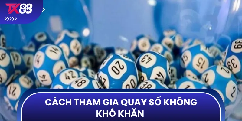 Cách tham gia quay số không khó khăn