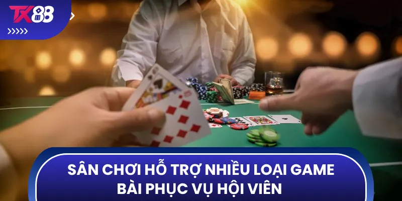 Sân chơi hỗ trợ nhiều loại game bài phục vụ hội viên